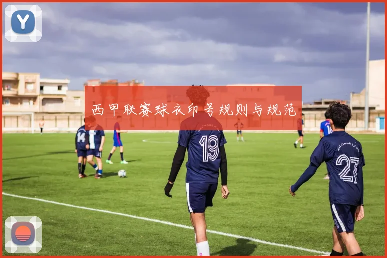 西甲联赛球衣印号规则与规范