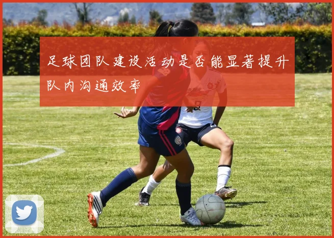足球团队建设活动是否能显著提升队内沟通效率