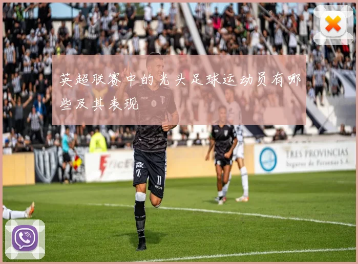 英超联赛中的光头足球运动员有哪些及其表现