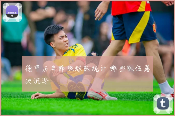 德甲历年降级球队统计 哪些队伍屡次沉浮